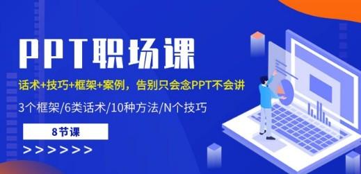 PPT职场课：话术+技巧+框架+案例，告别只会念PPT不会讲（8节课）